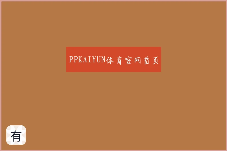 PPKAIYUN体育官网首页