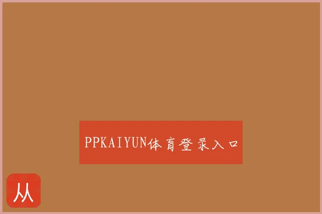 PPKAIYUN体育登录入口